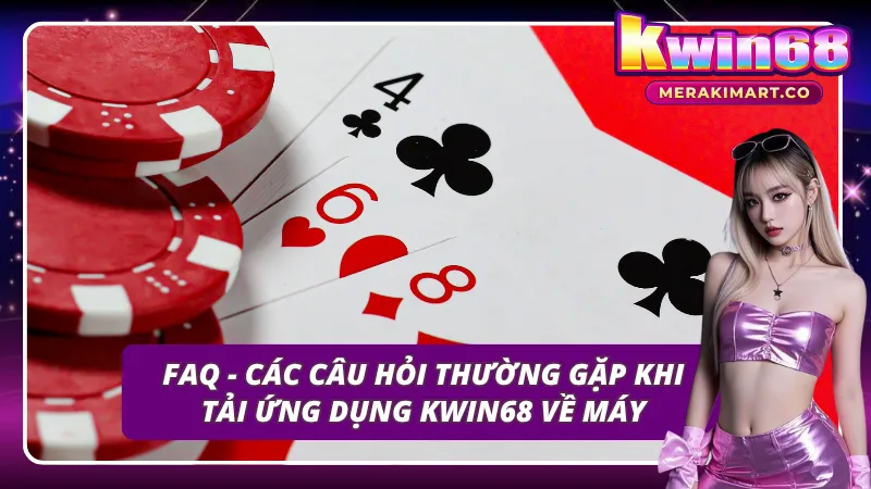 Những câu hỏi thường thấy khi tải ứng dụng của Kwin68