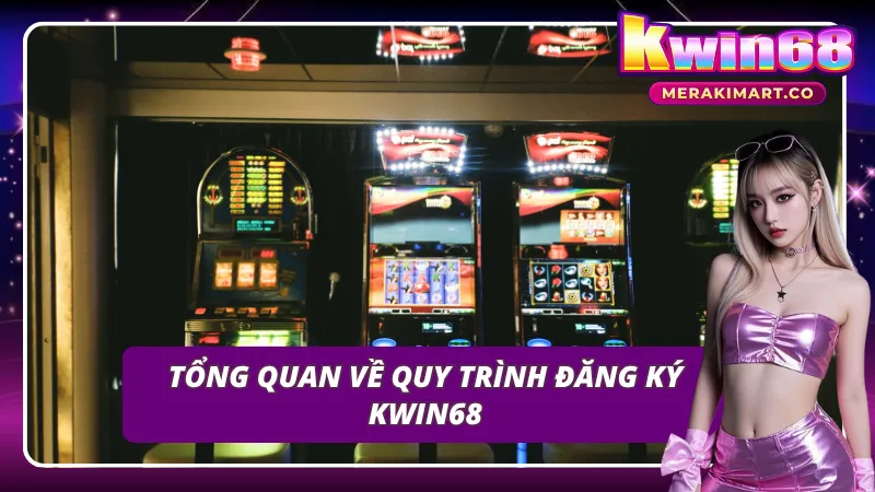 Thông tin đáng chú ý về quy trình đăng ký KWIN68